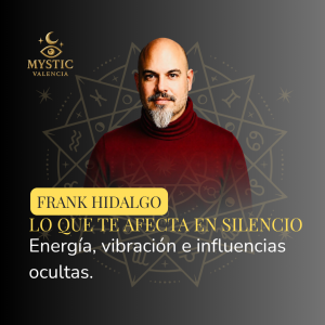 Frank Hidalgo-Gato Durán - Lo que te afecta en silencio: Energía, vibración e influencias ocultas - 11/10/2026 – 12:15h